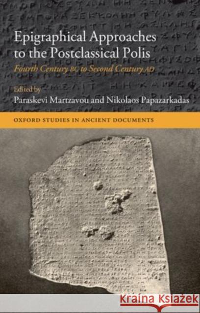 Epigraphical Approaches to the Post-Classical Polis: Fourth Century BC to Second Century Ad Martzavou, Paraskevi 9780199652143 Oxford University Press, USA