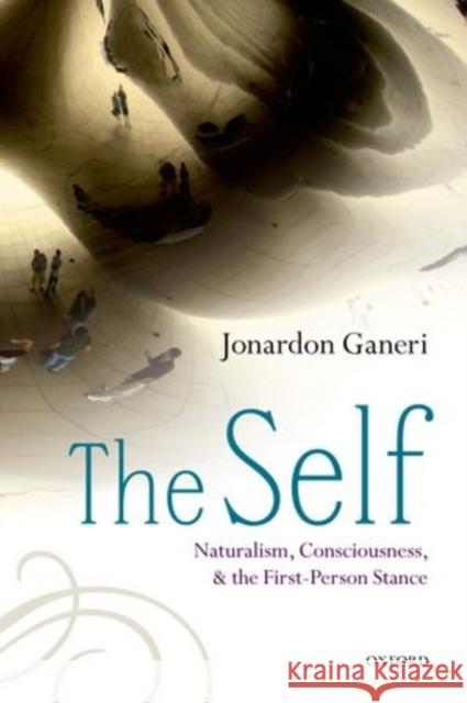 The Self: Naturalism, Consciousness, and the First-Person Stance Ganeri, Jonardon 9780199652365 Oxford University Press, USA