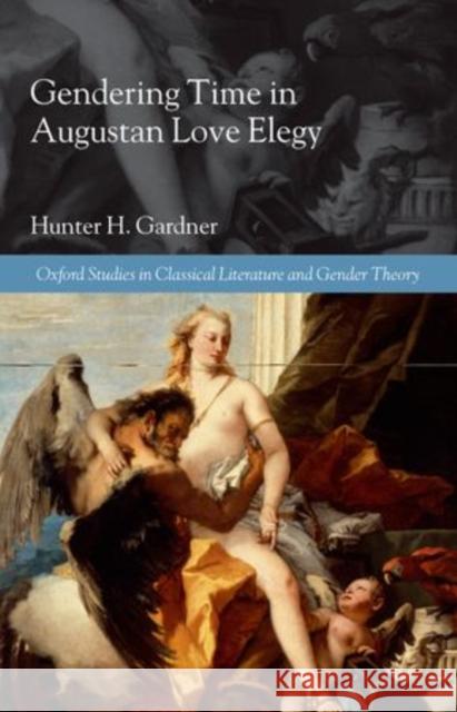 Gendering Time in Augustan Love Elegy Hunter H. Gardner 9780199652396