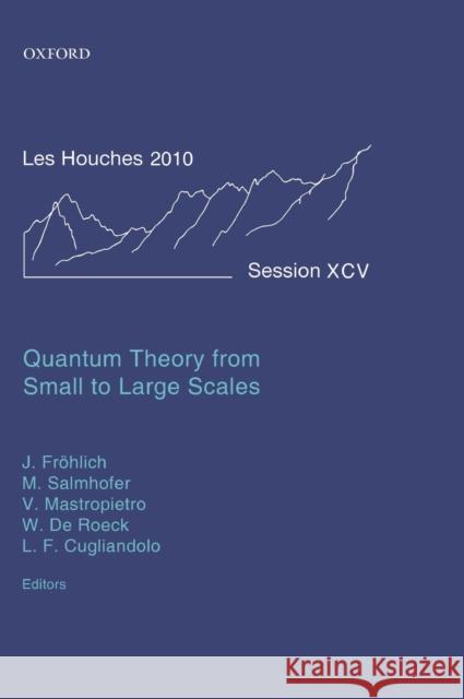 Quantum Theory from Small to Large Scales: Lecture Notes of the Les Houches Summer School: Volume 95, August 2010 Frohlich, Jurg 9780199652495 Oxford University Press, USA