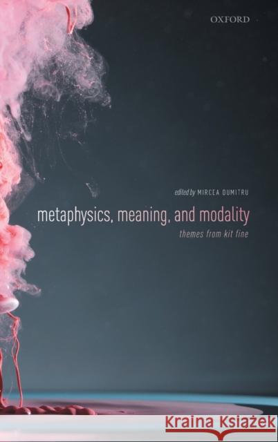 Metaphysics, Meaning, and Modality: Themes from Kit Fine Mircea Dumitru 9780199652624 Oxford University Press, USA