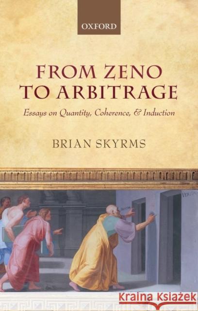From Zeno to Arbitrage: Essays on Quantity, Coherence, and Induction Skyrms, Brian 9780199652808 Oxford University Press