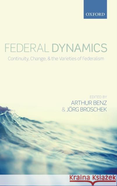 Federal Dynamics: Continuity, Change, and the Varieties of Federalism Benz, Arthur 9780199652990