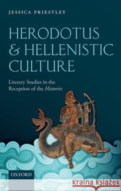 Herodotus and Hellenistic Culture: Literary Studies in the Reception of the Histories Priestley, Jessica 9780199653096 Oxford University Press, USA