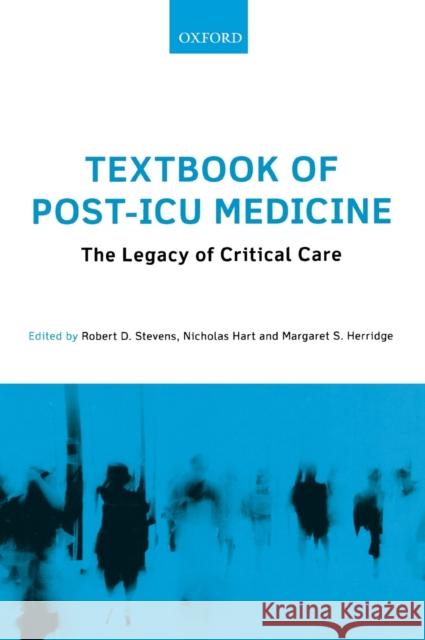 Textbook of Post-ICU Medicine: The Legacy of Critical Care Robert Stevens Nicholas Hart Margaret Herridge 9780199653461 Oxford University Press