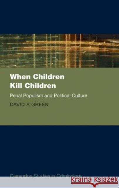 When Children Kill Children: Penal Populism and Political Culture Green, David A. 9780199653522 0