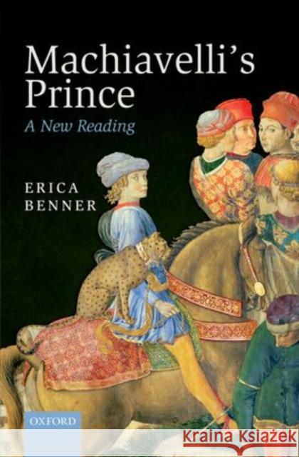 Machiavelli's Prince: A New Reading Benner, Erica 9780199653638