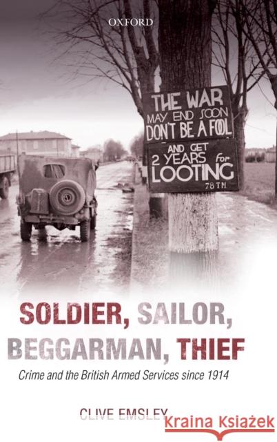 Soldier, Sailor, Beggarman, Thief: Crime and the British Armed Services Since 1914 Emsley, Clive 9780199653713 Oxford University Press, USA