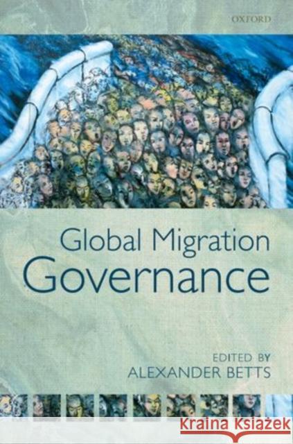 Global Migration Governance Alexander Betts 9780199653805 Oxford University Press, USA