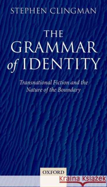 The Grammar of Identity: Transnational Fiction and the Nature of the Boundary Clingman, Stephen 9780199653812 Oxford University Press, USA