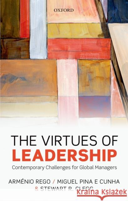 The Virtues of Leadership: Contemporary Challenges for Global Managers Rego, Armenio 9780199653867 0