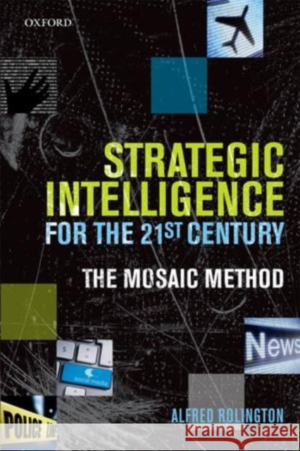 Strategic Intelligence for the 21st Century: The Mosaic Method Rolington, Alfred 9780199654321 0