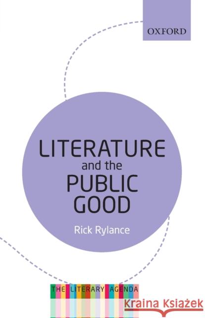 Literature and the Public Good: The Literary Agenda Rylance, Rick 9780199654390 Oxford University Press, USA