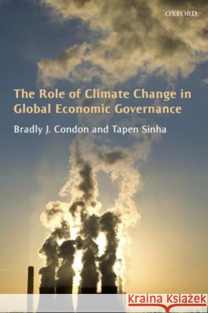 The Role of Climate Change in Global Economic Governance Bradly J. Condon Tapen Sinha 9780199654550 Oxford University Press, USA
