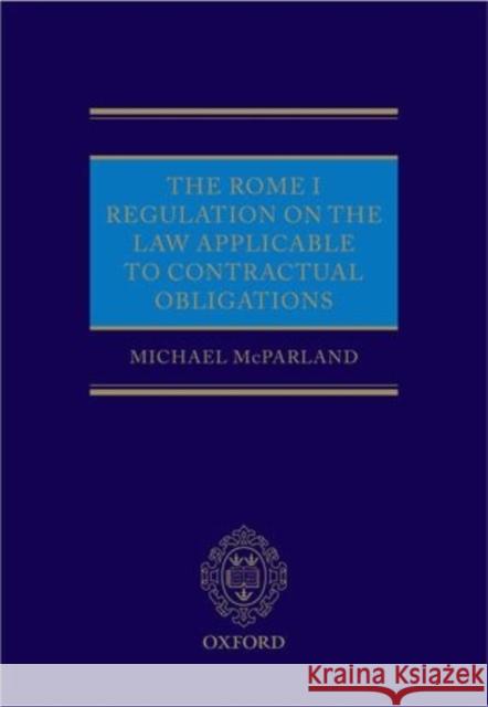 The Rome I Regulation on the Law Applicable to Contractual Obligations Michael McParland 9780199654635 Oxford University Press, USA