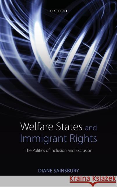 Welfare States and Immigrant Rights: The Politics of Inclusion and Exclusion Sainsbury, Diane 9780199654772 Oxford University Press, USA