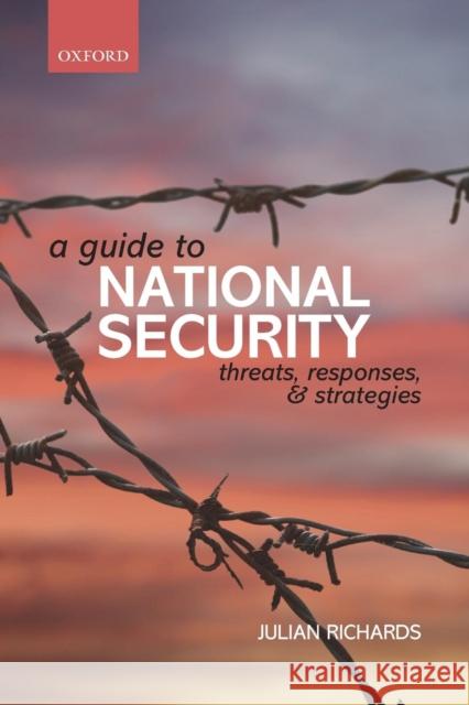 A Guide to National Security: Threats, Responses and Strategies Richards, Julian 9780199655069