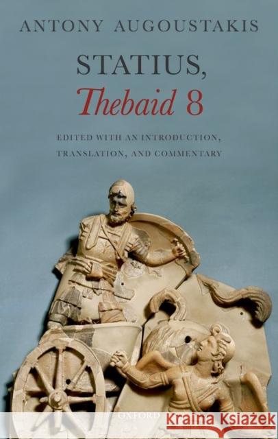 Statius, Thebaid 8: Edited with an Introduction, Translation, and Commentary Augoustakis, Antony 9780199655335 Oxford University Press, USA