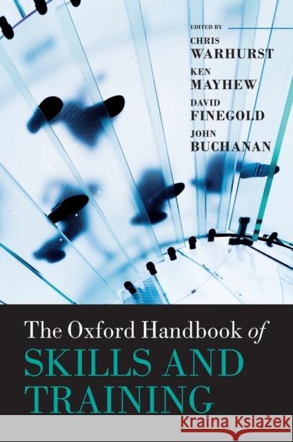 The Oxford Handbook of Skills and Training John Buchanan David Finegold Ken Mayhew 9780199655366 Oxford University Press, USA