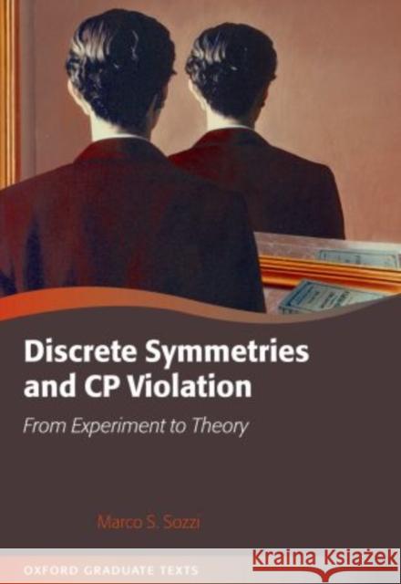 Discrete Symmetries and Cp Violation: From Experiment to Theory Sozzi, Marco 9780199655427 0