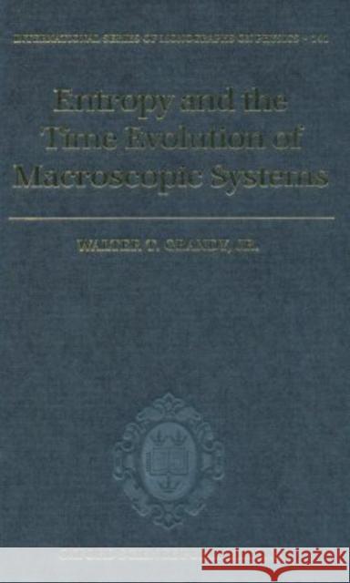 Entropy and the Time Evolution of Macroscopic Systems Walter T Grandy 9780199655434