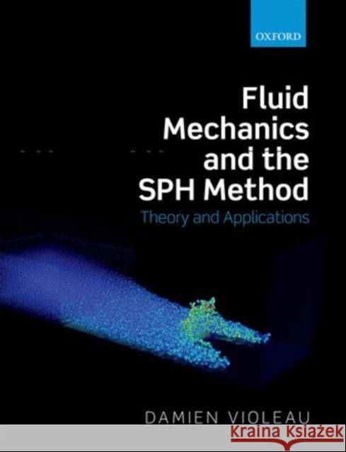 Fluid Mechanics and the SPH Method: Theory and Applications Violeau, Damien 9780199655526 Oxford University Press, USA