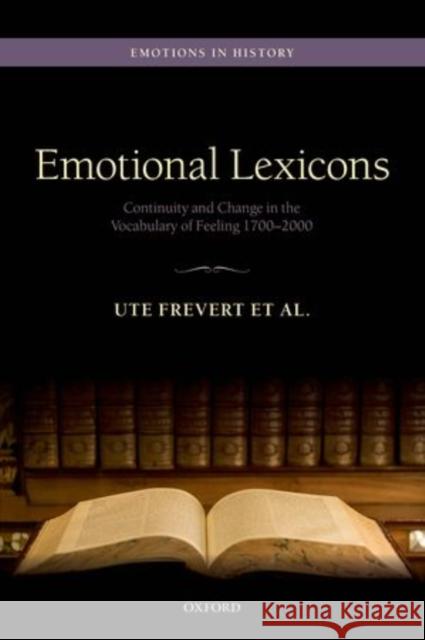 Emotional Lexicons: Continuity and Change in the Vocabulary of Feeling 1700-2000 Frevert, Ute 9780199655731 Oxford University Press, USA