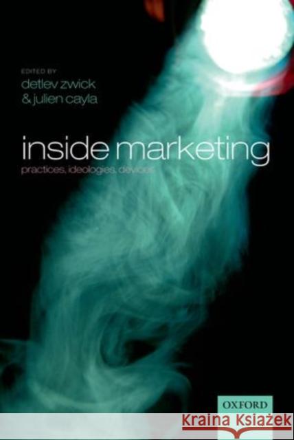 Inside Marketing: Practices, Ideologies, Devices Zwick, Detlev 9780199655830
