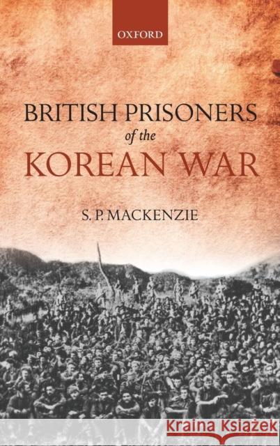 British Prisoners of the Korean War S. P. MacKenzie 9780199656028 Oxford University Press, USA