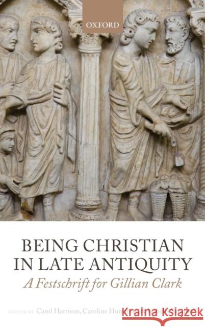 Being Christian in Late Antiquity: A Festschrift for Gillian Clark Harrison, Carol 9780199656035