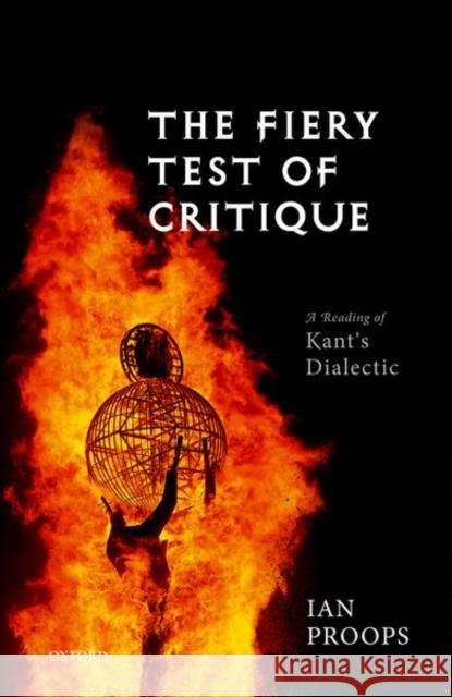 The Fiery Test of Critique: A Reading of Kant's Dialectic Proops, Ian 9780199656042 Oxford University Press