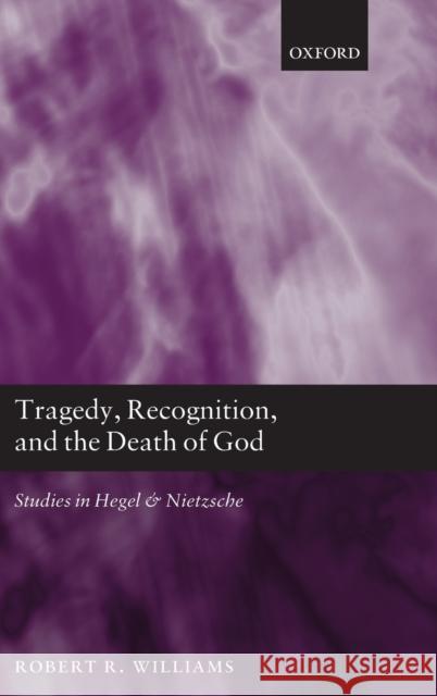 Tragedy, Recognition, and the Death of God: Studies in Hegel and Nietzsche Williams, Robert R. 9780199656059 Oxford University Press, USA