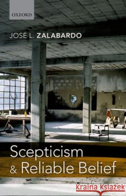 Scepticism and Reliable Belief Jos L. Zalabardo 9780199656073 Oxford University Press, USA
