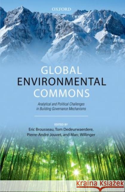 Global Environmental Commons: Analytical and Political Challenges in Building Governance Mechanisms Brousseau, Eric 9780199656202 Oxford University Press, USA