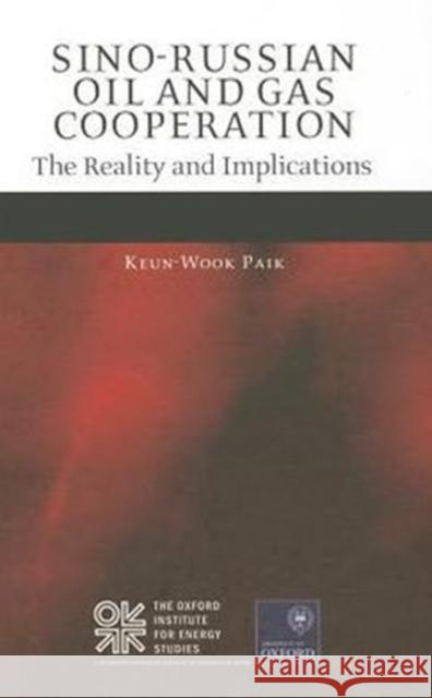 Sino-Russian Oil and Gas Cooperation: The Reality and Implications Paik, Keun-Wook 9780199656356