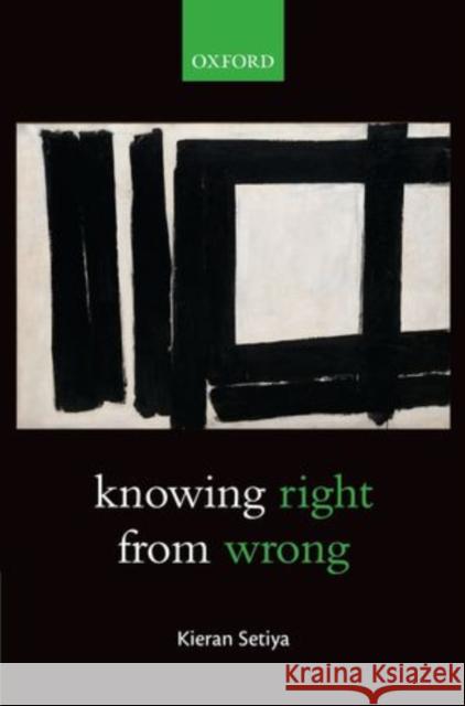 Knowing Right from Wrong Setiya, Kieran 9780199657452 Oxford University Press, USA