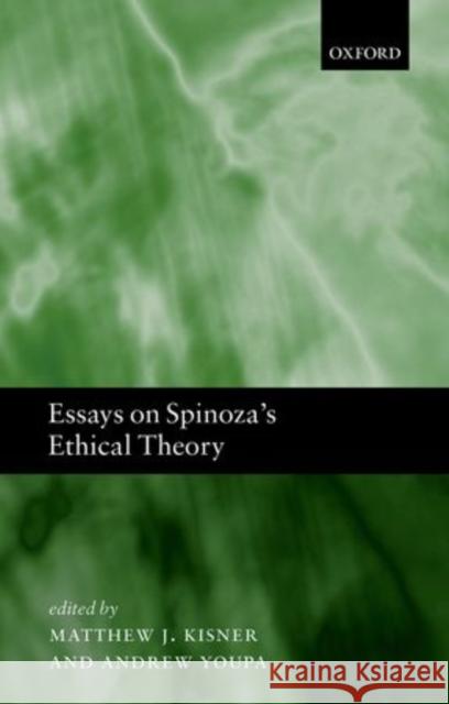 Essays on Spinoza's Ethical Theory Matthew J. Kisner Andrew Youpa 9780199657537