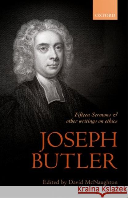 Joseph Butler: Fifteen Sermons and Other Writings on Ethics David McNaughton 9780199657568 Oxford University Press, USA