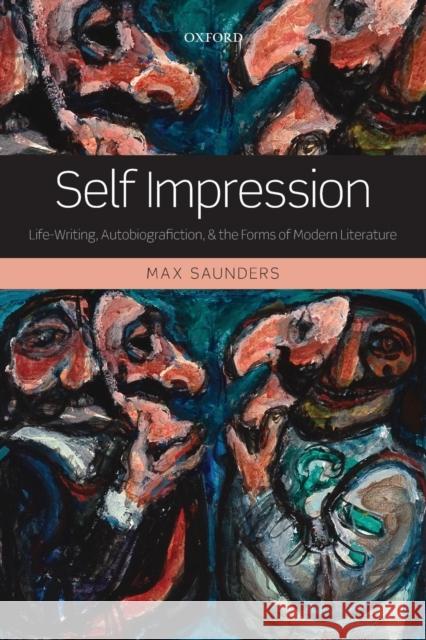Self Impression: Life-Writing, Autobiografiction, and the Forms of Modern Literature Saunders, Max 9780199657698 0