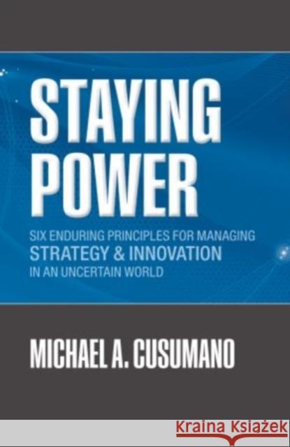 Staying Power: Six Enduring Principles for Managing Strategy and Innovation in an Uncertain World (Lessons from Microsoft, Apple, Int Cusumano, Michael A. 9780199657780