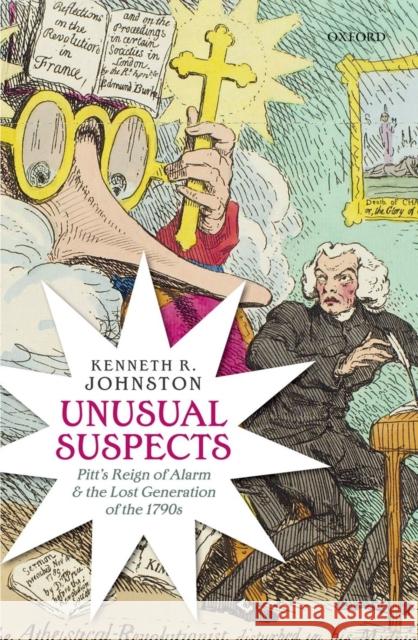 Unusual Suspects: Pitt's Reign of Alarm and the Lost Generation of the 1790s Johnston, Kenneth R. 9780199657803