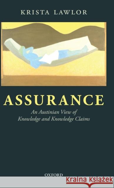 Assurance: An Austinian View of Knowledge and Knowledge Claims Lawlor, Krista 9780199657896 Oxford University Press, USA