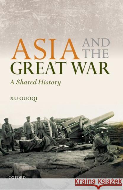 Asia and the Great War: A Shared History Xu, Guoqi 9780199658190