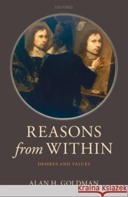Reasons from Within: Desires and Values Goldman, Alan H. 9780199658275 Oxford University Press, USA