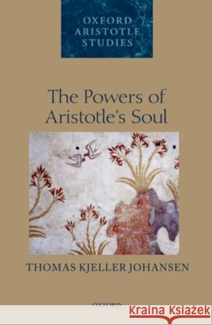 The Powers of Aristotle's Soul Thomas Kjeller Johansen 9780199658435