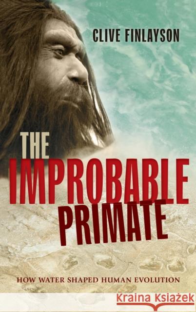 The Improbable Primate: How Water Shaped Human Evolution Clive Finlayson 9780199658794 Oxford University Press, USA