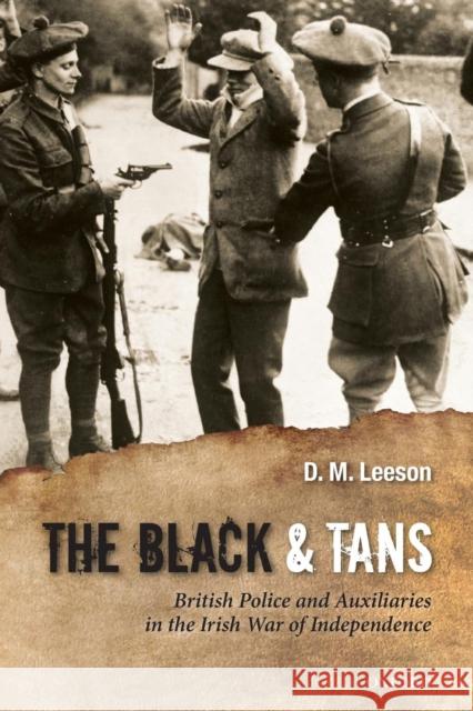 The Black and Tans: British Police and Auxiliaries in the Irish War of Independence, 1920-1 Leeson, D. M. 9780199658824 0