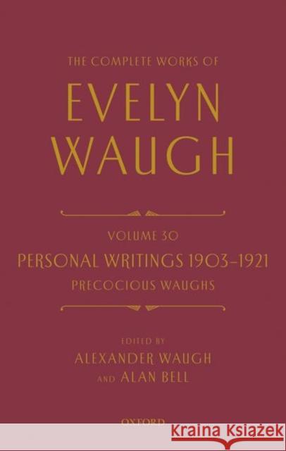 The Complete Works of Evelyn Waugh: Personal Writings 1903-1921: Precocious Waughs: Volume 30 Evelyn Waugh Alexander Waugh Alan Bell 9780199658961