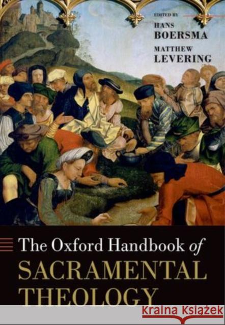 The Oxford Handbook of Sacramental Theology Hans Boersma Matthew Levering 9780199659067 Oxford University Press, USA