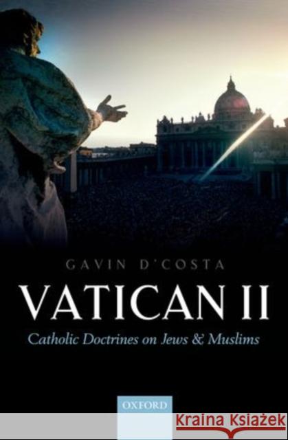 Vatican II: Catholic Doctrines on Jews and Muslims Gavin D'Costa 9780199659272